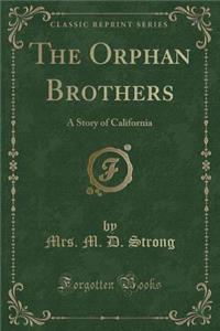 The Orphan Brothers: A Story of California (Classic Reprint)