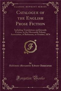 Catalogue of the English Prose Fiction: Including Translations and Juvenile Fiction, in the Mercantile Library Association, of Baltimore, to October, 1874 (Classic Reprint)