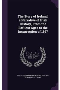 The Story of Ireland; a Narrative of Irish History, From the Earliest Ages to the Insurrection of 1867