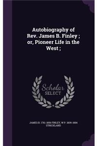 Autobiography of REV. James B. Finley; Or, Pioneer Life in the West;