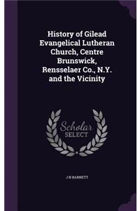History of Gilead Evangelical Lutheran Church, Centre Brunswick, Rensselaer Co., N.Y. and the Vicinity