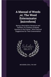 A Manual of Weeds, or, The Weed Exterminator [microform]