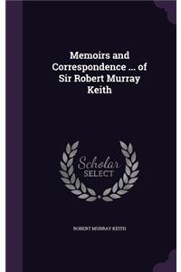 Memoirs and Correspondence ... of Sir Robert Murray Keith