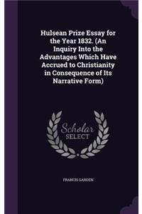 Hulsean Prize Essay for the Year 1832. (An Inquiry Into the Advantages Which Have Accrued to Christianity in Consequence of Its Narrative Form)