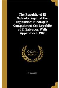 Republic of El Salvador Against the Republic of Nicaragua. Complaint of the Republic of El Salvador, With Appendices. 1916
