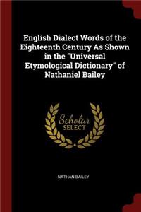 English Dialect Words of the Eighteenth Century as Shown in the Universal Etymological Dictionary of Nathaniel Bailey