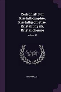 Zeitschrift Für Kristallographie, Kristallgeometrie, Kristallphysik, Kristallchemie; Volume 42