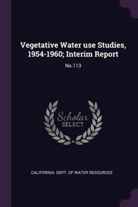 Vegetative Water use Studies, 1954-1960; Interim Report