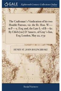 The Craftsman's Vindication of His Two Honble Patrons, Viz. the Rt. Hon. W----M P----Y, Esq; And, the Late L--D B----Ke. by Cbleb [sic] d'Anuers, of Gray's-Inn, Esq; London, May 22, 1731