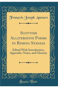 Scottish Alliterative Poems in Riming Stanzas: Edited with Introduction, Appendix, Notes, and Glossary (Classic Reprint)