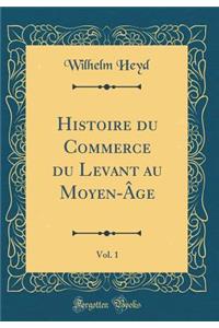 Histoire Du Commerce Du Levant Au Moyen-Âge, Vol. 1 (Classic Reprint)