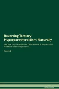 Reversing Tertiary Hyperparathyroidism: Naturally the Raw Vegan Plant-Based Detoxification & Regeneration Workbook for Healing Patients. Volume 2