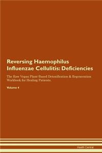 Reversing Haemophilus Influenzae Cellulitis: Deficiencies The Raw Vegan Plant-Based Detoxification & Regeneration Workbook for Healing Patients. Volume 4