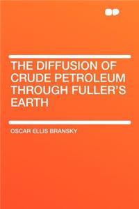 The Diffusion of Crude Petroleum Through Fuller's Earth