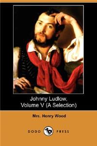 Johnny Ludlow, Volume V (a Selection) (Dodo Press)