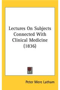 Lectures On Subjects Connected With Clinical Medicine (1836)