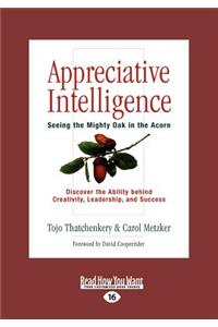 Appreciative Intelligence: Seeing the Mighty Oak in the Acorn (Large Print 16pt)