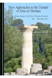 New Approaches to the Temple of Zeus at Olympia: Proceedings of the First Olympia-Seminar 8th-10th May 2014