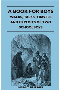 A Book for Boys - Walks, Talks, Travels and Exploits of Two Schoolboys