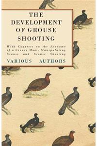 Development of Grouse Shooting - With Chapters on the Economy of a Grouse Moor, Manipulating Grouse and Grouse Shooting