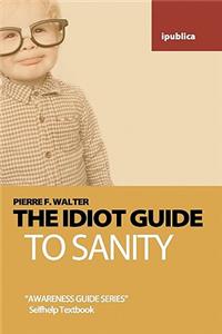 Idiot Guide to Sanity