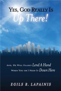 Yes, God Really Is Up There! And, He Will Gladly 