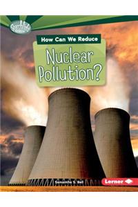 How Can We Reduce Nuclear Pollution?
