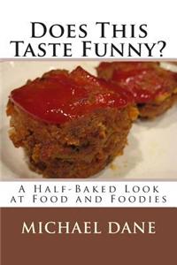 Does This Taste Funny?: A Half-Baked Look at Food and Foodies