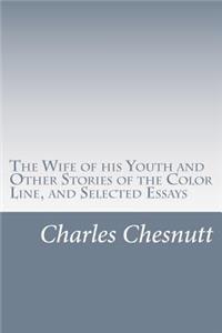 Wife of his Youth and Other Stories of the Color Line, and Selected Essays