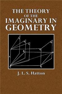 The Theory of the Imaginary in Geometry: Together with the Trigonometry of the Imaginary