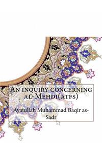 An Inquiry Concerning Al-Mehdi(atfs)