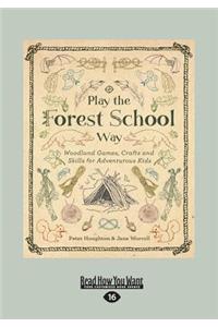 Play the Forest School Way: Woodland Games, Crafts and Skills for Adventurous Kids (Large Print 16pt)