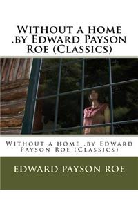 Without a home .by Edward Payson Roe (Classics)