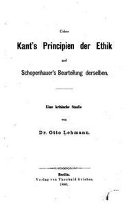 Ueber Kant's Principien der Ethik und Schopenhauer's Beurteilung Derselben