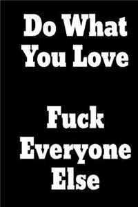 Do What You Love - Fuck Everyone Else