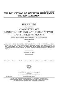 The IMPLICATIONS of SANCTIONS RELIEF UNDER THE IRAN AGREEMENT HEARING BEFORE THE COMMITTEE ON BANKING, HOUSING, AND URBAN AFFAIRS UNITED STATES SENATE ONE HUNDRED FOURTEENTH CONGRESS