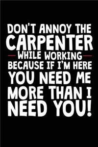 Don't Annoy The Carpenter While Working Because If I'm Here You Need Me