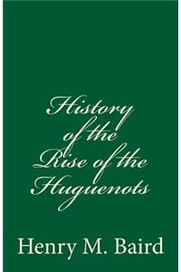 History of the Rise of the Huguenots