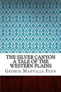 The Silver Canyon: A Tale of the Western Plains