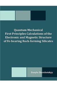 Quantum Mechanical First Principles Calculations of the Electronic and Magnetic Structure of Fe-bearing Rock-forming Silicates