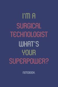 I'm A Surgical Technologist What Is Your Superpower?: Notebook