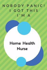 Nobody Panic! I Got This I'm A Home Health Nurse