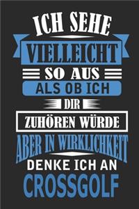 Ich sehe vielleicht so aus als ob ich dir zuhören würde aber in Wirklichkeit denke ich an Crossgolf