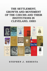 Settlement, Growth and Movement of the Czechs and Their Institutions in Cleveland, Ohio