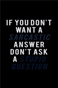 If you don't want a Sarcastic Answer don't ask a stupid question