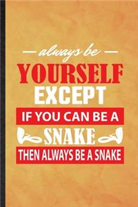 Always Be Yourself Except If You Can Be a Snake Then Always Be a Snake