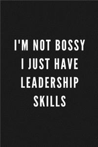 I Am Not Bossy I Just Have Leadership Skills