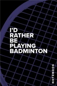 I'd Rather Be Playing Badminton - Notebook