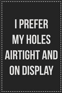 I Prefer My Holes Airtight and on Display
