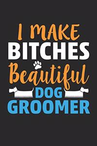 Dog Groomer I make Bitches Beautiful